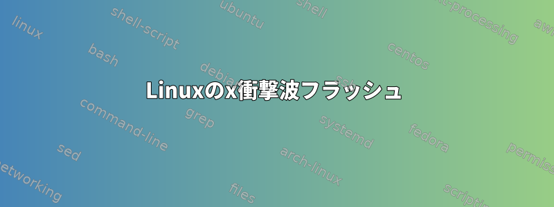 Linuxのx衝撃波フラッシュ