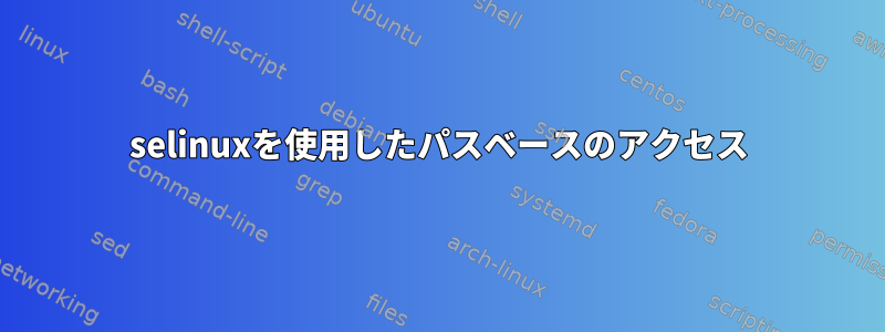 selinuxを使用したパスベースのアクセス