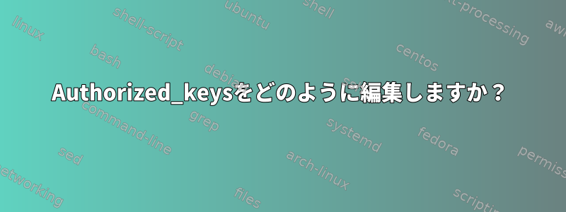 Authorized_keysをどのように編集しますか？