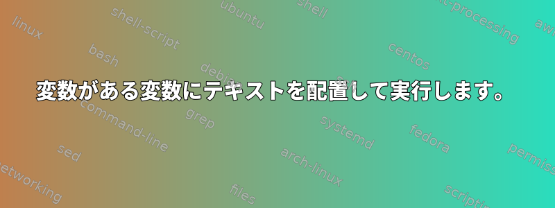 変数がある変数にテキストを配置して実行します。