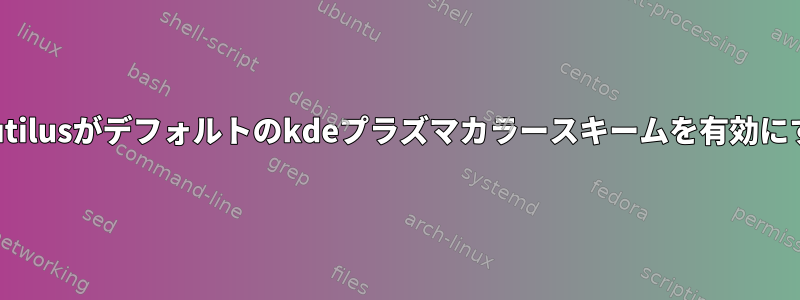 Nautilusがデフォルトのkdeプラズマカラースキームを有効にする