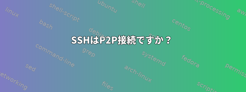 SSHはP2P接続ですか？