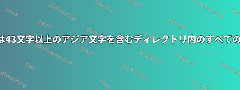 130文字以上の英語文字または43文字以上のアジア文字を含むディレクトリ内のすべてのファイルを見つけます。