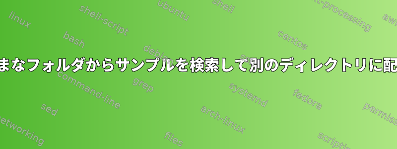 さまざまなフォルダからサンプルを検索して別のディレクトリに配置する