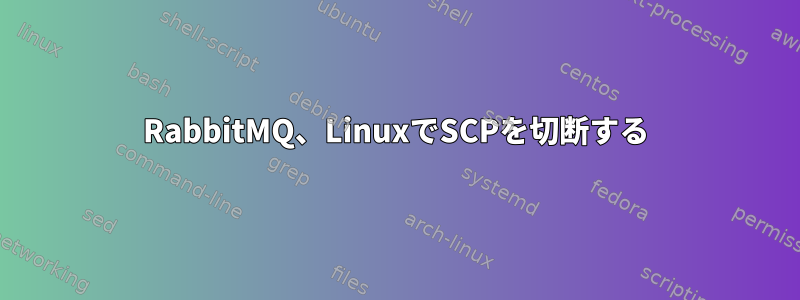 RabbitMQ、LinuxでSCPを切断する