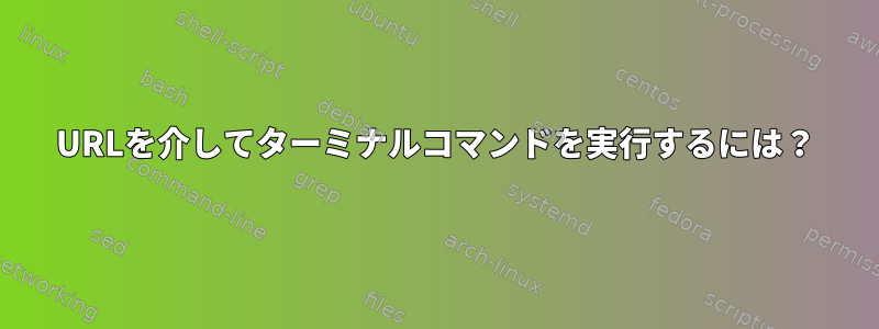 URLを介してターミナルコマンドを実行するには？