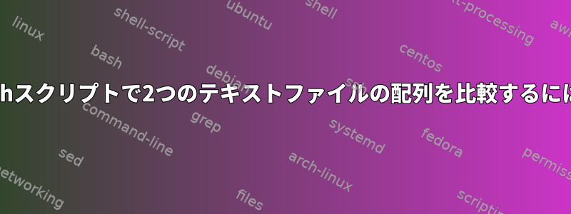 Bashスクリプトで2つのテキストファイルの配列を比較するには？