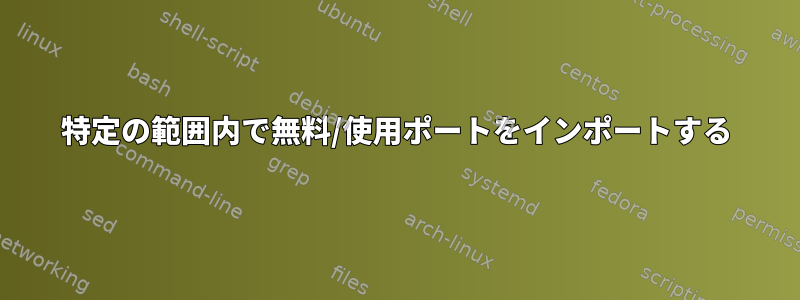 特定の範囲内で無料/使用ポートをインポートする