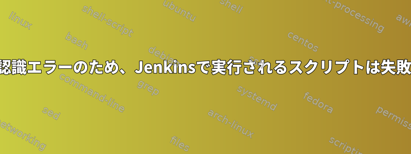 トークン認識エラーのため、Jenkinsで実行されるスクリプトは失敗します。