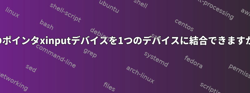 2つのポインタxinputデバイスを1つのデバイスに結合できますか？