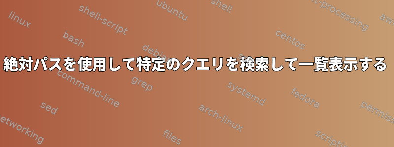 絶対パスを使用して特定のクエリを検索して一覧表示する