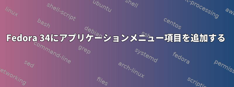 Fedora 34にアプリケーションメニュー項目を追加する