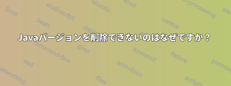 Javaバージョンを削除できないのはなぜですか？