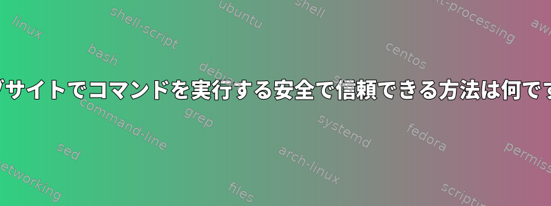 ウェブサイトでコマンドを実行する安全で信頼できる方法は何ですか？