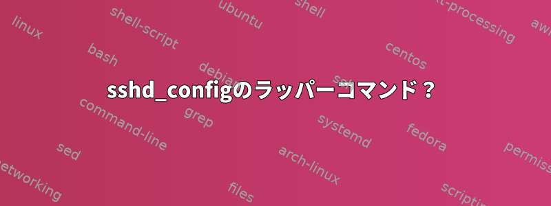 sshd_configのラッパーコマンド？