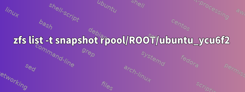 zfs list -t snapshot rpool/ROOT/ubuntu_ycu6f2