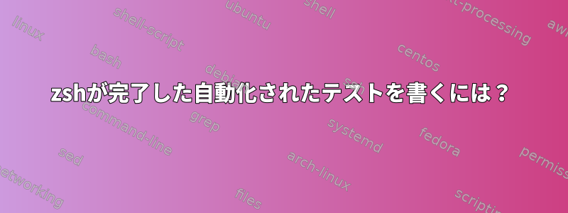 zshが完了した自動化されたテストを書くには？