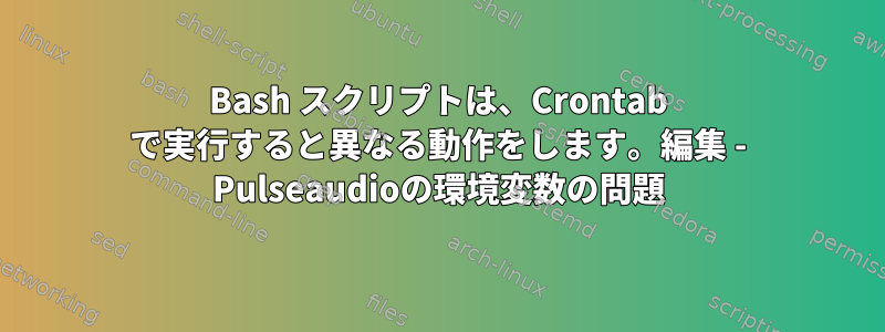 Bash スクリプトは、Crontab で実行すると異なる動作をします。編集 - Pulseaudioの環境変数の問題