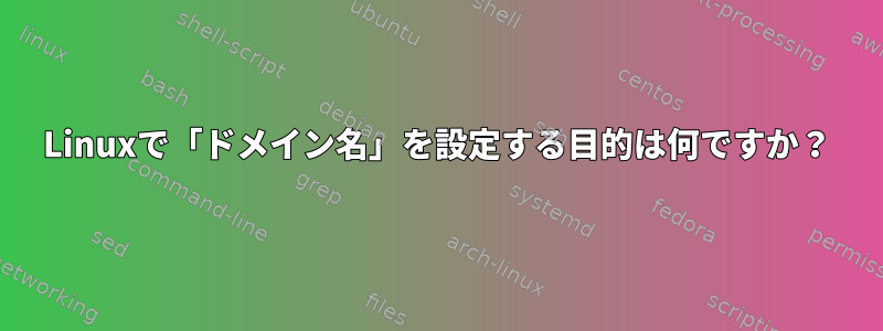 Linuxで「ドメイン名」を設定する目的は何ですか？