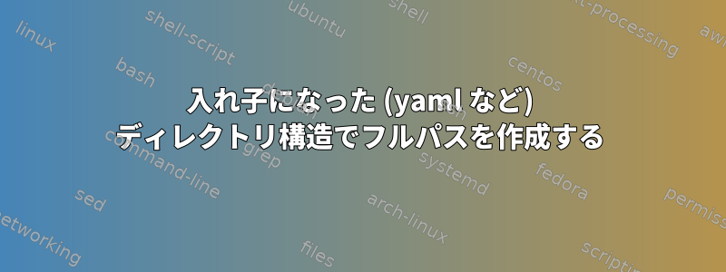 入れ子になった (yaml など) ディレクトリ構造でフルパスを作成する