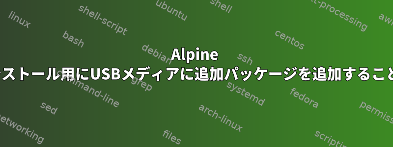 Alpine Linuxオフラインインストール用にUSBメディアに追加パッケージを追加することを最適化しますか？