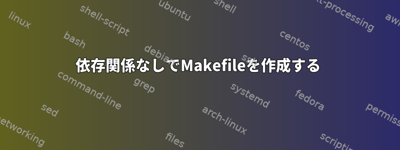 依存関係なしでMakefileを作成する