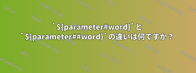 `${parameter#word}`と `${parameter##word}`の違いは何ですか？