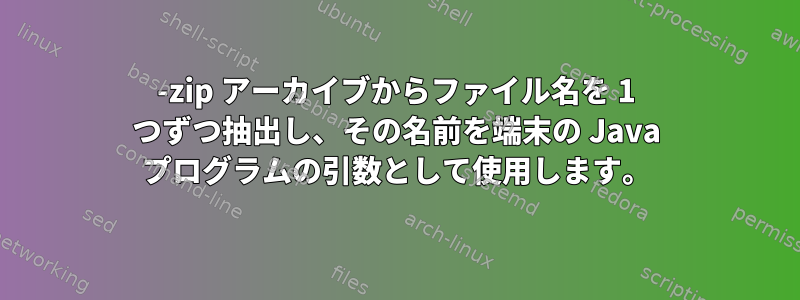 7-zip アーカイブからファイル名を 1 つずつ抽出し、その名前を端末の Java プログラムの引数として使用します。