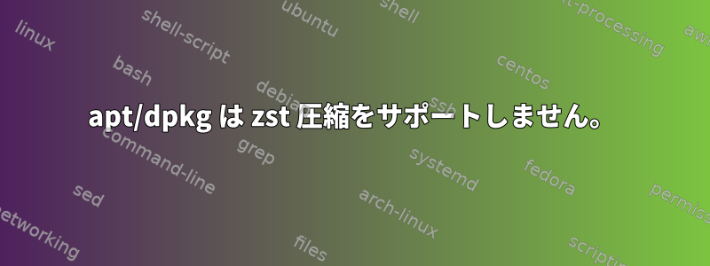 apt/dpkg は zst 圧縮をサポートしません。