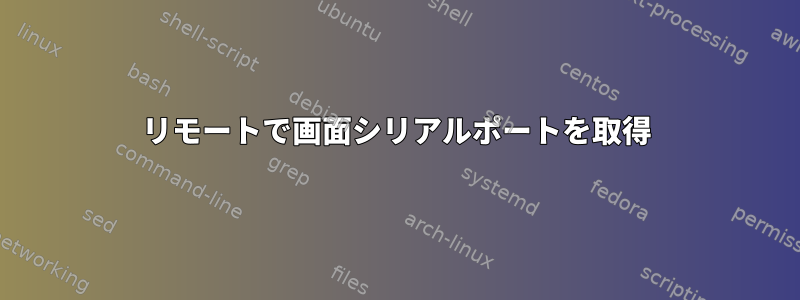 リモートで画面シリアルポートを取得