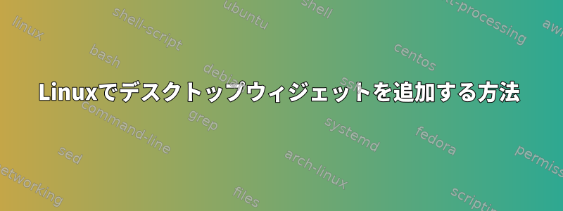 Linuxでデスクトップウィジェットを追加する方法