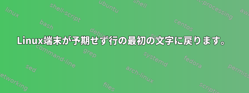 Linux端末が予期せず行の最初の文字に戻ります。