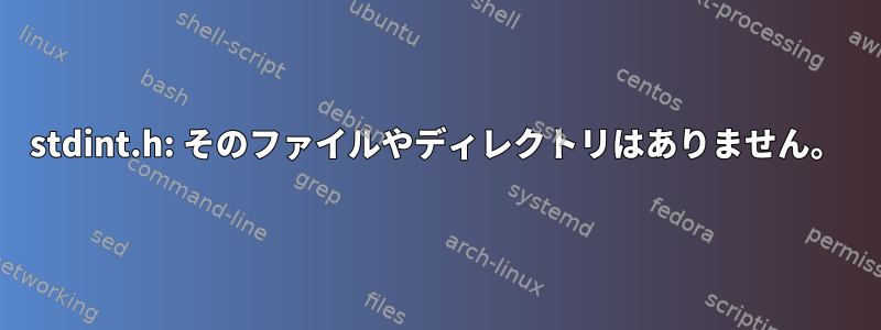 stdint.h: そのファイルやディレクトリはありません。