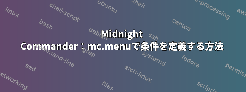 Midnight Commander：mc.menuで条件を定義する方法