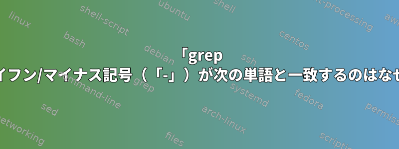 「grep -w」がハイフン/マイナス記号（「-」）が次の単語と一致するのはなぜですか？