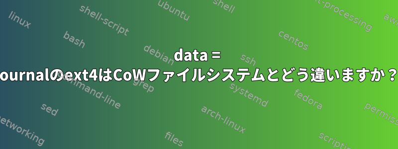 data = journalのext4はCoWファイルシステムとどう違いますか？