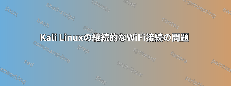 Kali Linuxの継続的なWiFi接続の問題