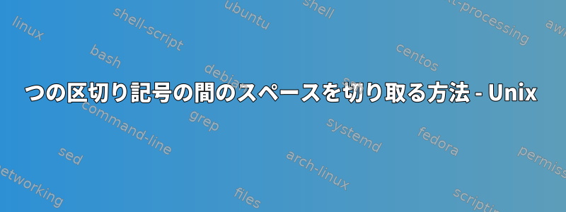 2つの区切り記号の間のスペースを切り取る方法 - Unix