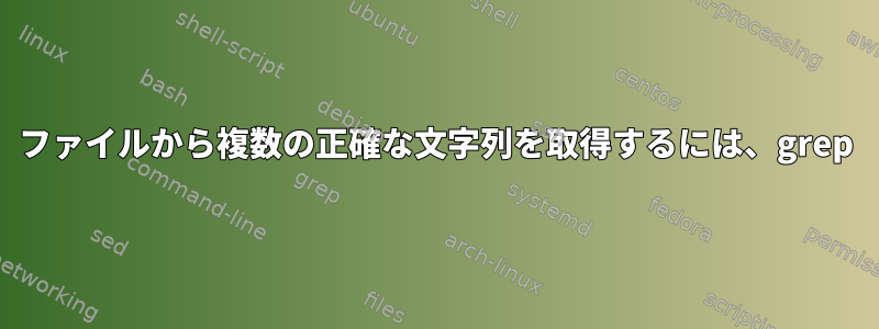 ファイルから複数の正確な文字列を取得するには、grep