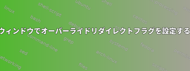 既存のウィンドウでオーバーライドリダイレクトフラグを設定するには？