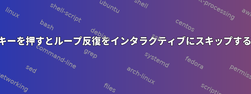 キーを押すとループ反復をインタラクティブにスキップする