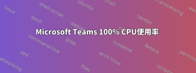 Microsoft Teams 100% CPU使用率