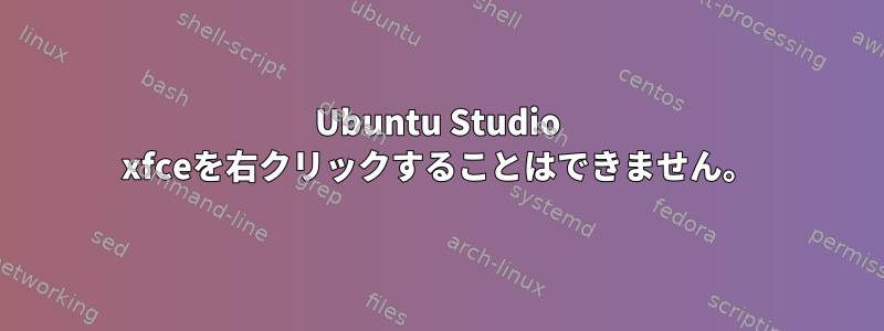 Ubuntu Studio xfceを右クリックすることはできません。