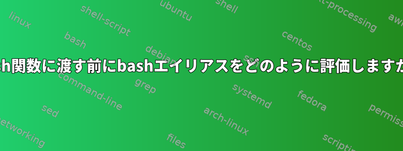 bash関数に渡す前にbashエイリアスをどのように評価しますか？