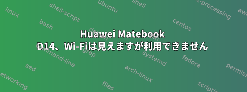 Huawei Matebook D14、Wi-Fiは見えますが利用できません