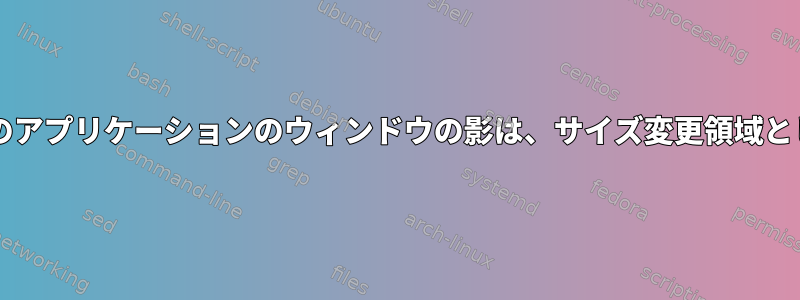 gnomeでは、一部のアプリケーションのウィンドウの影は、サイズ変更領域として計算されます。