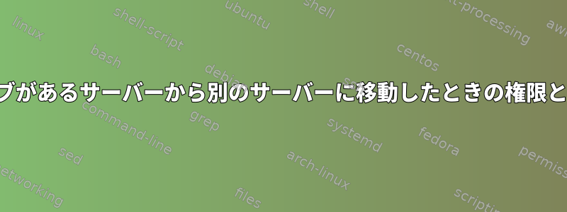 ドライブがあるサーバーから別のサーバーに移動したときの権限と所有者