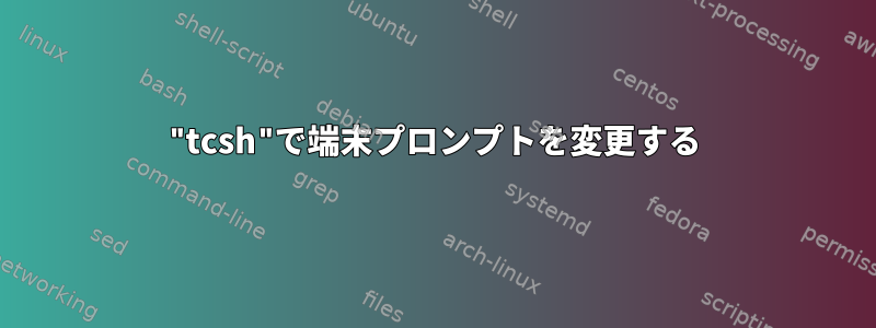 "tcsh"で端末プロンプトを変更する