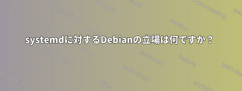 systemdに対するDebianの立場は何ですか？