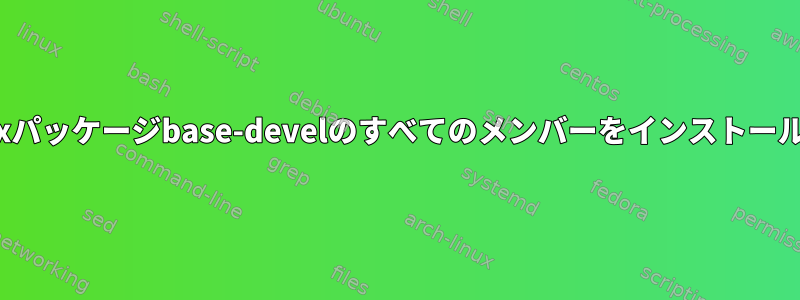 Archlinuxパッケージbase-develのすべてのメンバーをインストールする方法